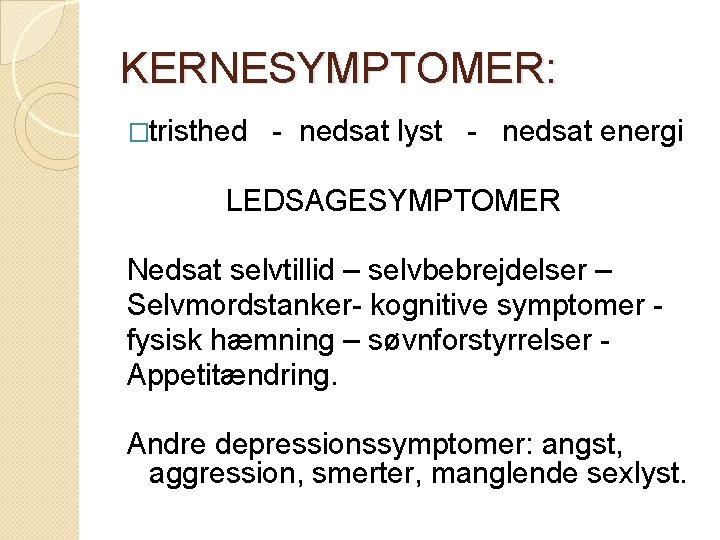 KERNESYMPTOMER: �tristhed - nedsat lyst - nedsat energi LEDSAGESYMPTOMER Nedsat selvtillid – selvbebrejdelser – KERNESYMPTOMER: �tristhed - nedsat lyst - nedsat energi LEDSAGESYMPTOMER Nedsat selvtillid – selvbebrejdelser –
