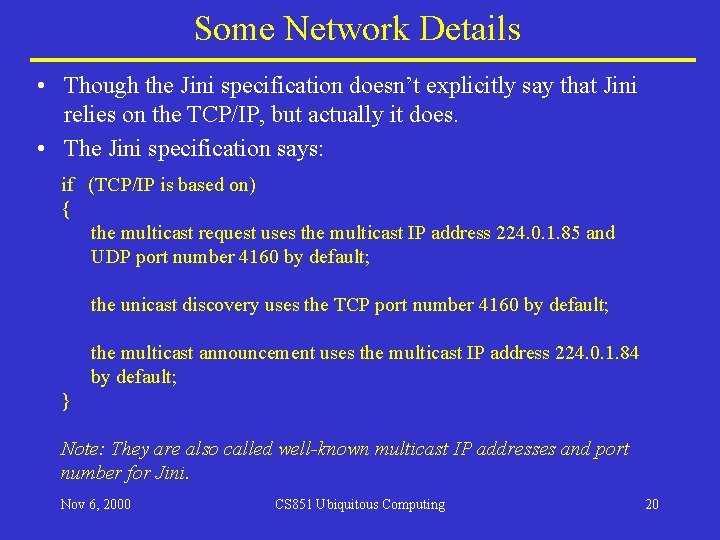 Some Network Details • Though the Jini specification doesn’t explicitly say that Jini relies Some Network Details • Though the Jini specification doesn’t explicitly say that Jini relies