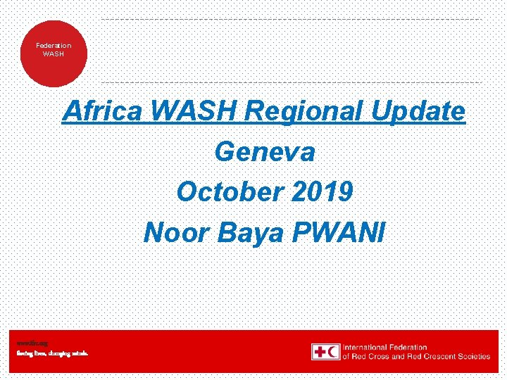 Federation WASH Africa WASH Regional Update Geneva October 2019 Noor Baya PWANI www. ifrc.