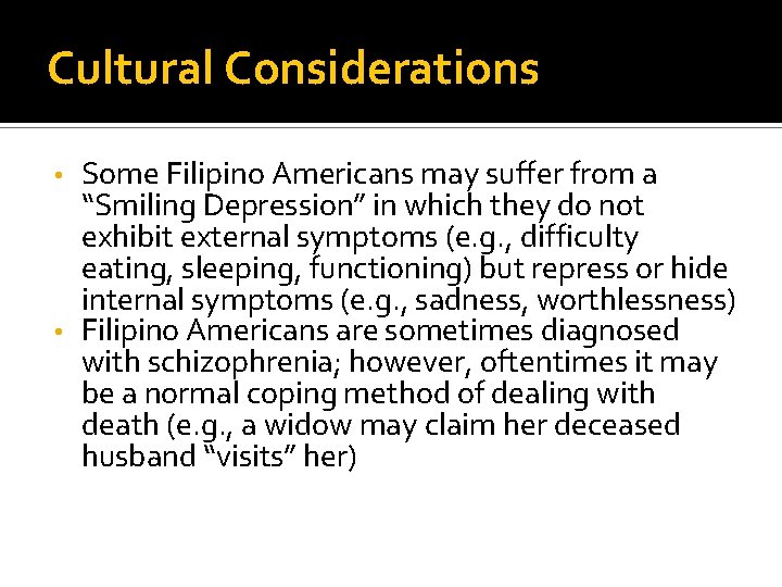 Cultural Considerations Some Filipino Americans may suffer from a “Smiling Depression” in which they