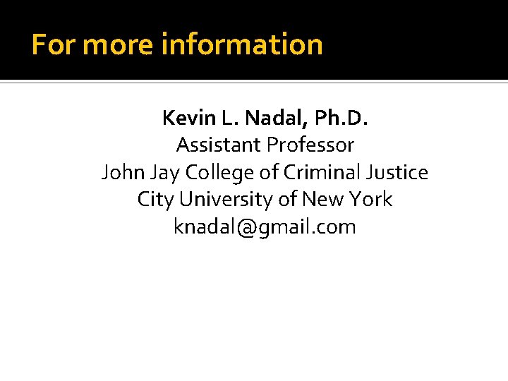 For more information Kevin L. Nadal, Ph. D. Assistant Professor John Jay College of