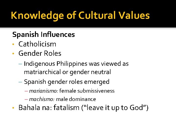 Knowledge of Cultural Values Spanish Influences • Catholicism • Gender Roles – Indigenous Philippines