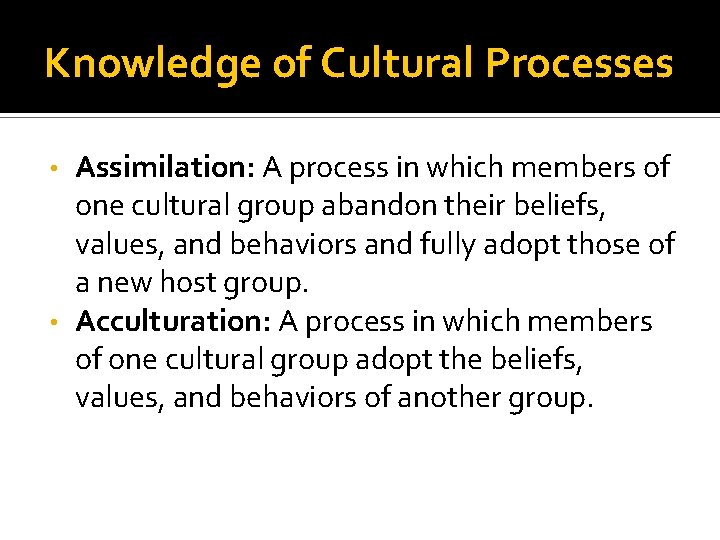 Knowledge of Cultural Processes Assimilation: A process in which members of one cultural group