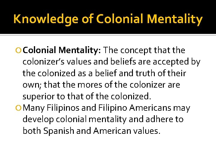 Knowledge of Colonial Mentality: The concept that the colonizer’s values and beliefs are accepted