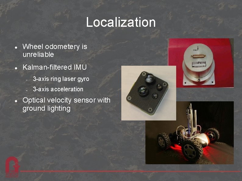 Localization Wheel odometery is unreliable Kalman-filtered IMU 3 -axis ring laser gyro 3 -axis