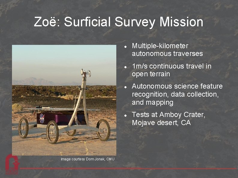 Zoë: Surficial Survey Mission image courtesy Dom Jonak, CMU Multiple-kilometer autonomous traverses 1 m/s