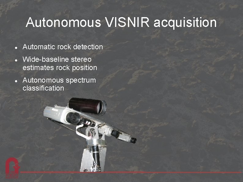 Autonomous VISNIR acquisition Automatic rock detection Wide-baseline stereo estimates rock position Autonomous spectrum classification