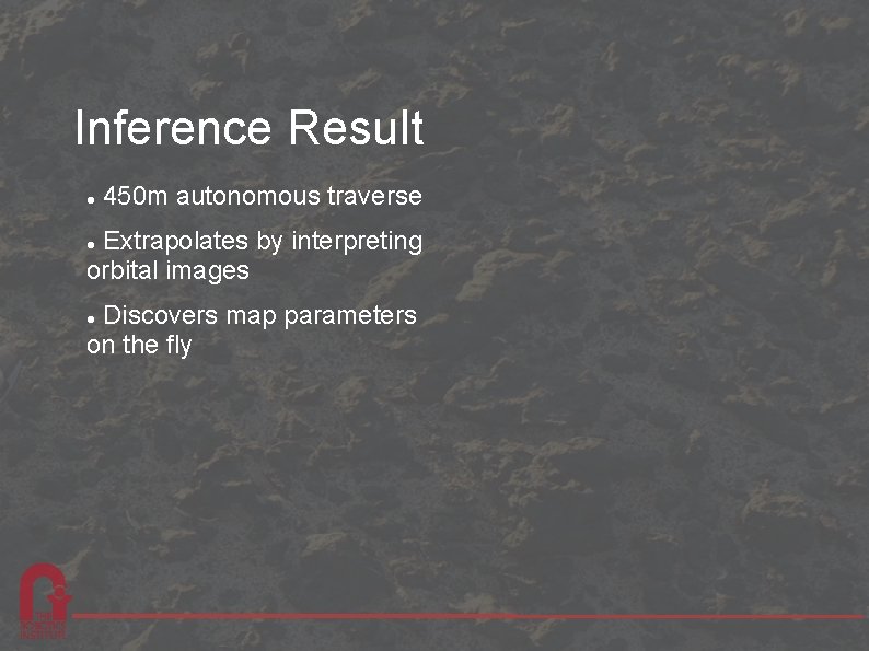 Inference Result 450 m autonomous traverse Extrapolates by interpreting orbital images Discovers map parameters