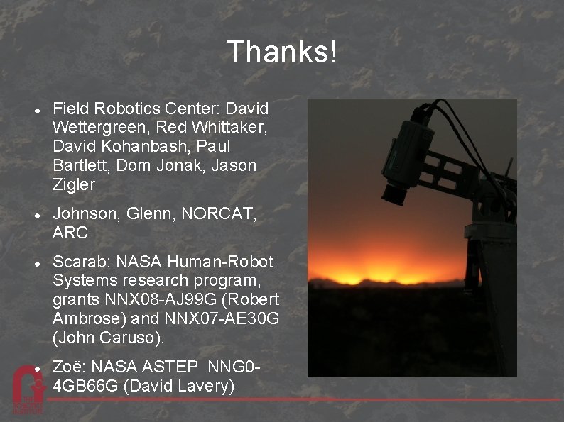 Thanks! Field Robotics Center: David Wettergreen, Red Whittaker, David Kohanbash, Paul Bartlett, Dom Jonak,