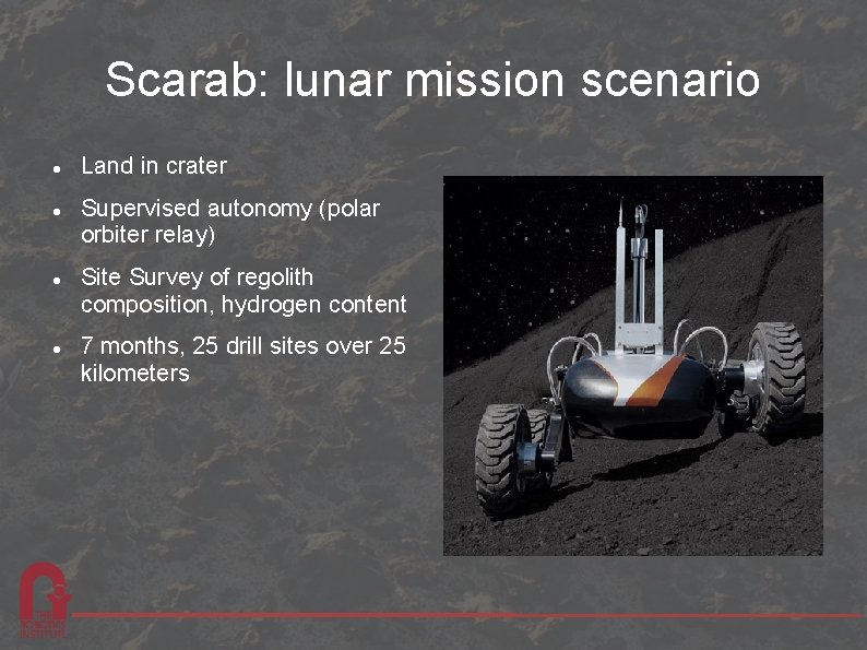 Scarab: lunar mission scenario Land in crater Supervised autonomy (polar orbiter relay) Site Survey