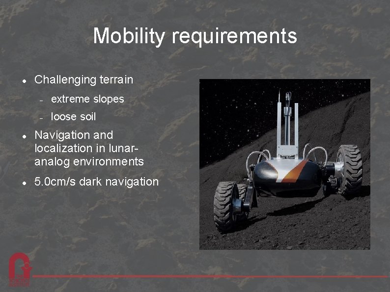 Mobility requirements Challenging terrain extreme slopes loose soil Navigation and localization in lunaranalog environments