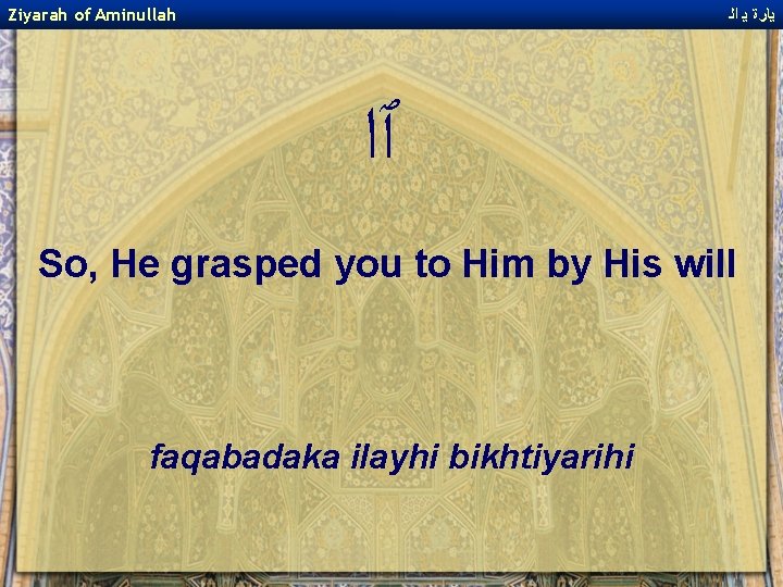 Ziyarah of Aminullah ﻳﺎﺭﺓ ﻳ ﺍﻟ ﭐﺍ So, He grasped you to Him by