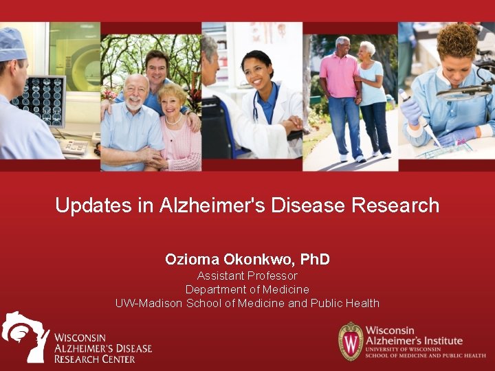 Updates in Alzheimer's Disease Research Ozioma Okonkwo, Ph. D Assistant Professor Department of Medicine