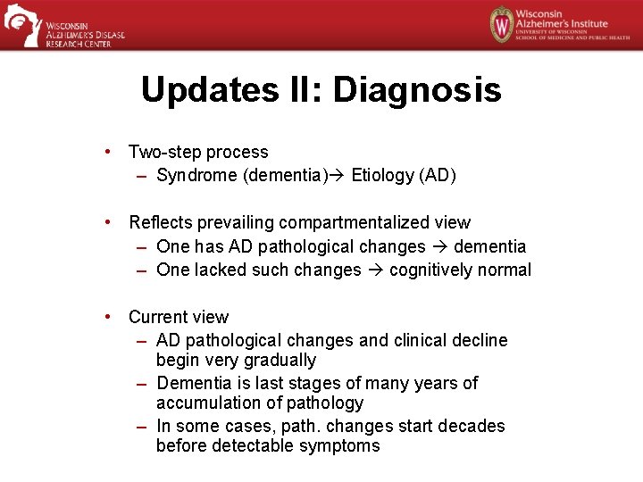 Updates II: Diagnosis • Two-step process – Syndrome (dementia) Etiology (AD) • Reflects prevailing