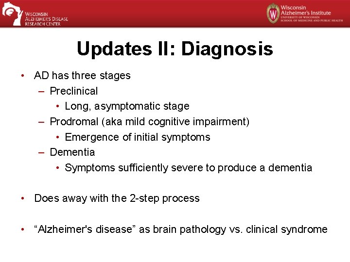 Updates II: Diagnosis • AD has three stages – Preclinical • Long, asymptomatic stage