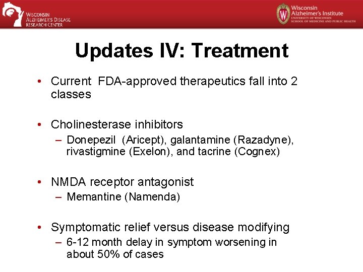 Updates IV: Treatment • Current FDA-approved therapeutics fall into 2 classes • Cholinesterase inhibitors