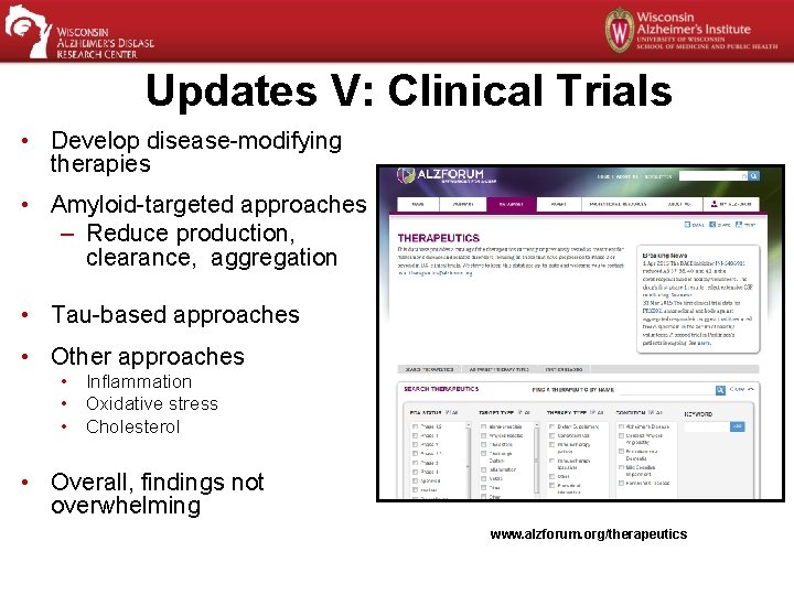 Updates V: Clinical Trials • Develop disease-modifying therapies • Amyloid-targeted approaches – Reduce production,