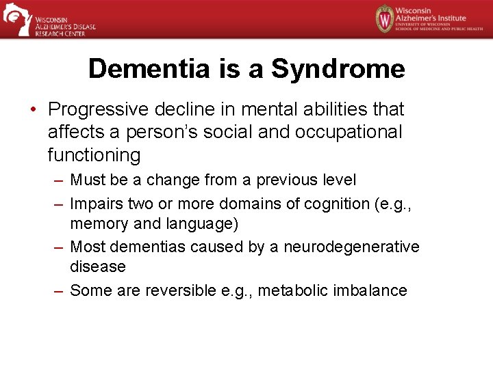 Dementia is a Syndrome • Progressive decline in mental abilities that affects a person’s