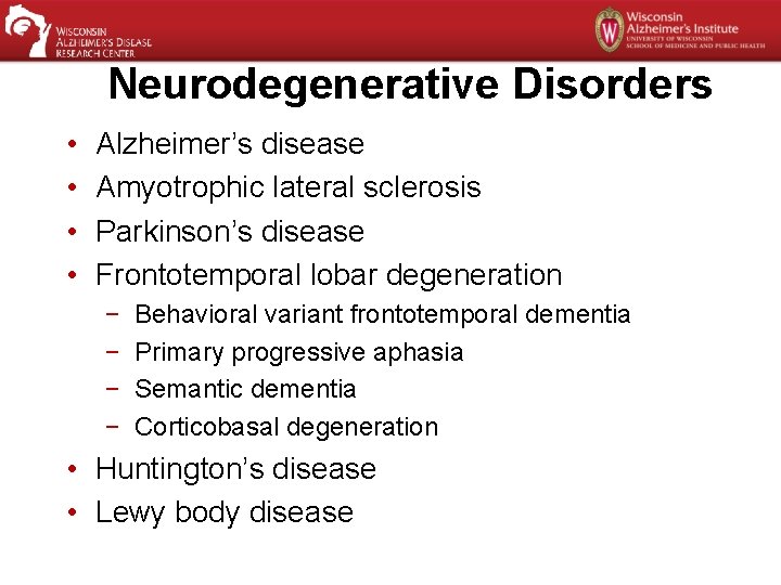 Neurodegenerative Disorders • • Alzheimer’s disease Amyotrophic lateral sclerosis Parkinson’s disease Frontotemporal lobar degeneration