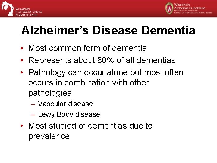 Alzheimer’s Disease Dementia • Most common form of dementia • Represents about 80% of