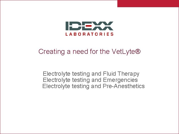 Creating a need for the Vet. Lyte® Electrolyte testing and Fluid Therapy Electrolyte testing