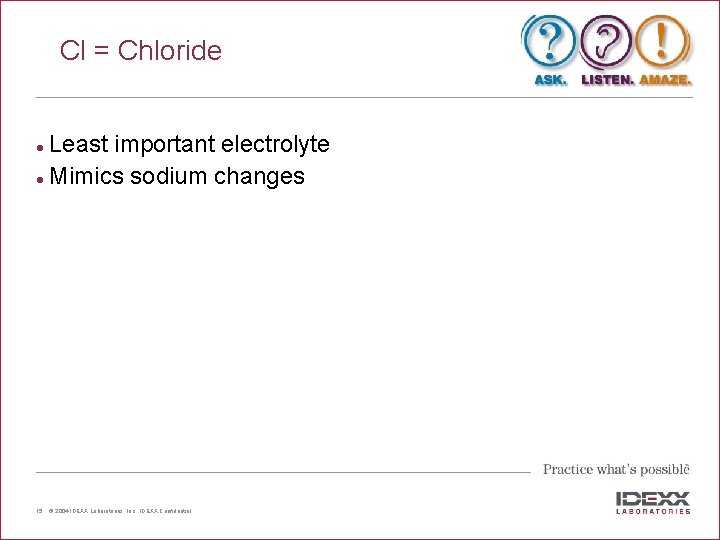 Cl = Chloride Least important electrolyte l Mimics sodium changes l 15 © 2004