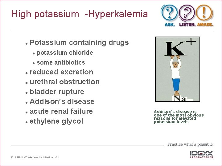 High potassium -Hyperkalemia l Potassium containing drugs l potassium chloride l some antibiotics reduced