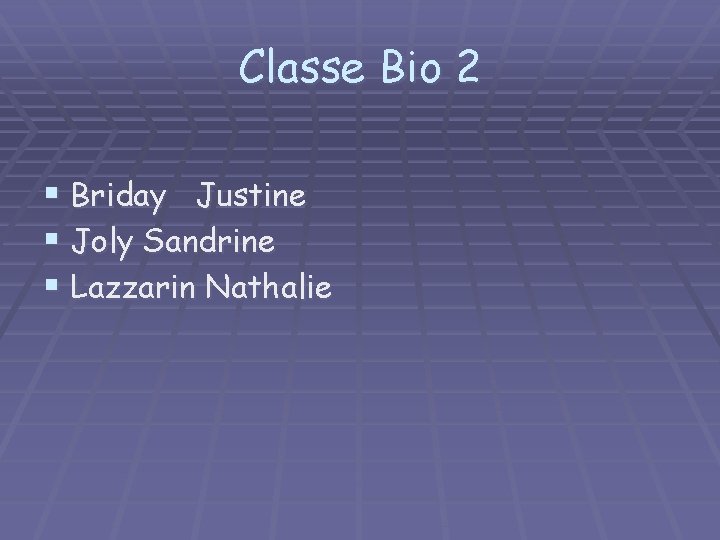 Classe Bio 2 § Briday Justine § Joly Sandrine § Lazzarin Nathalie 