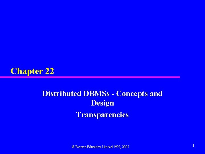 Chapter 22 Distributed DBMSs - Concepts and Design Transparencies © Pearson Education Limited 1995,