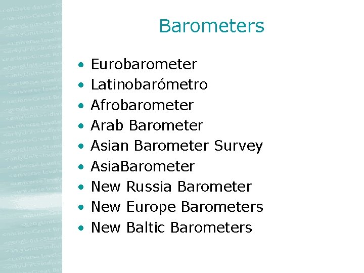 Barometers • • • Eurobarometer Latinobarómetro Afrobarometer Arab Barometer Asian Barometer Survey Asia. Barometer Barometers • • • Eurobarometer Latinobarómetro Afrobarometer Arab Barometer Asian Barometer Survey Asia. Barometer