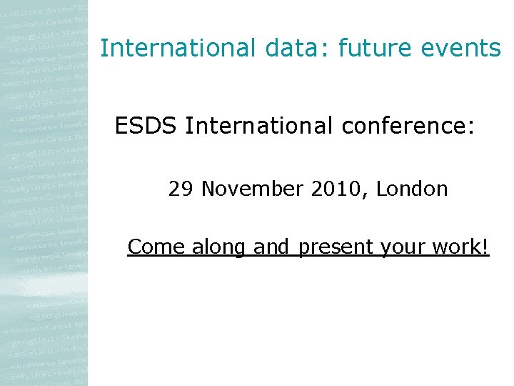 International data: future events ESDS International conference: 29 November 2010, London Come along and International data: future events ESDS International conference: 29 November 2010, London Come along and