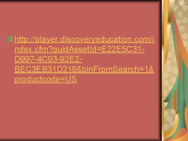 http: //player. discoveryeducation. com/i ndex. cfm? guid. Asset. Id=E 22 E 5 C 31