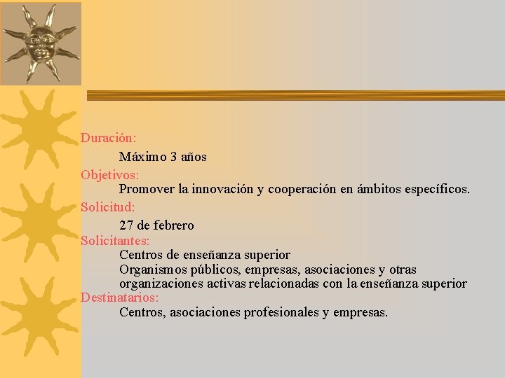 Duración: Máximo 3 años Objetivos: Promover la innovación y cooperación en ámbitos específicos. Solicitud: