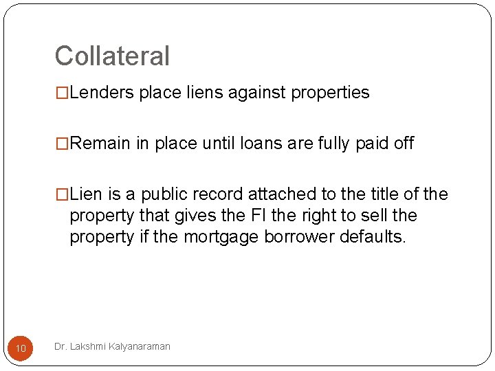 Collateral �Lenders place liens against properties �Remain in place until loans are fully paid Collateral �Lenders place liens against properties �Remain in place until loans are fully paid