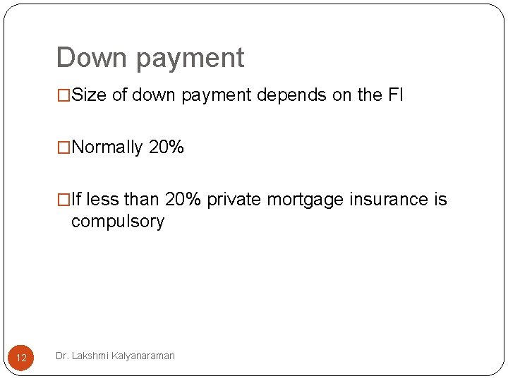Down payment �Size of down payment depends on the FI �Normally 20% �If less Down payment �Size of down payment depends on the FI �Normally 20% �If less