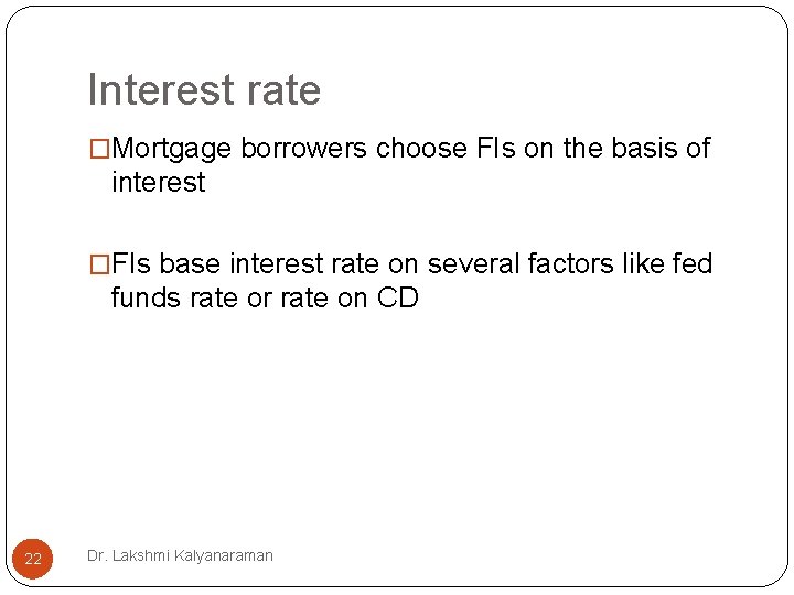 Interest rate �Mortgage borrowers choose FIs on the basis of interest �FIs base interest Interest rate �Mortgage borrowers choose FIs on the basis of interest �FIs base interest
