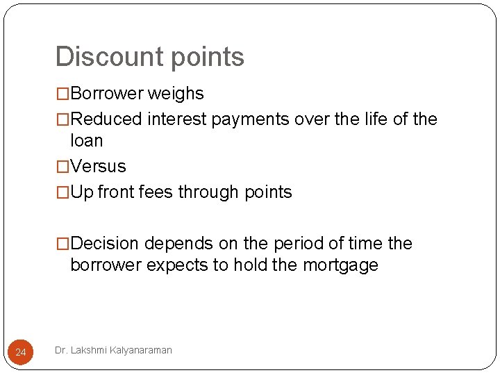Discount points �Borrower weighs �Reduced interest payments over the life of the loan �Versus Discount points �Borrower weighs �Reduced interest payments over the life of the loan �Versus