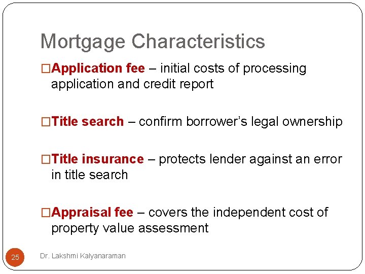 Mortgage Characteristics �Application fee – initial costs of processing application and credit report �Title Mortgage Characteristics �Application fee – initial costs of processing application and credit report �Title