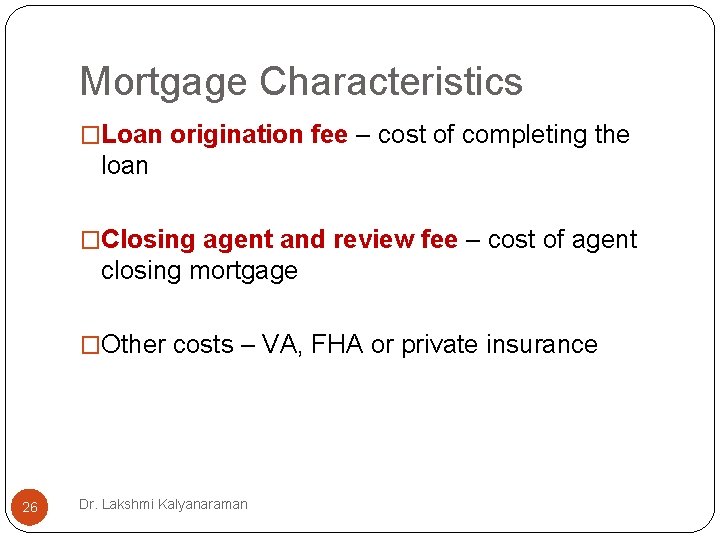 Mortgage Characteristics �Loan origination fee – cost of completing the loan �Closing agent and Mortgage Characteristics �Loan origination fee – cost of completing the loan �Closing agent and