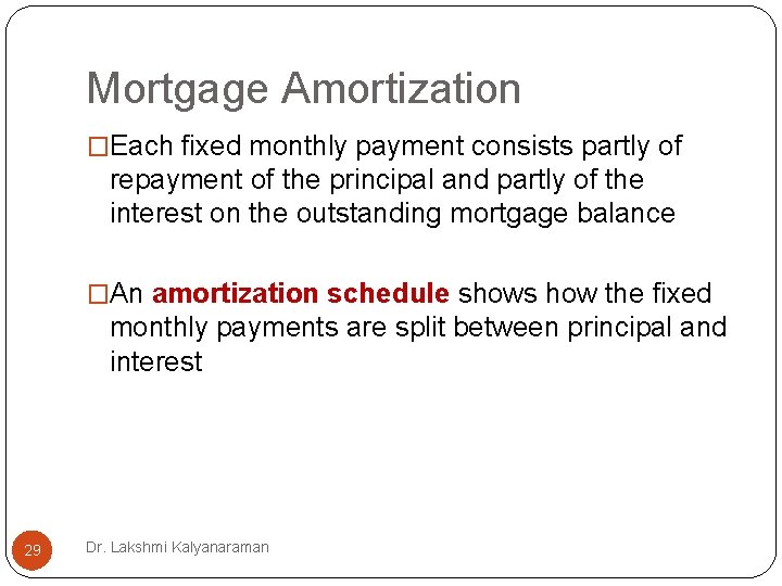 Mortgage Amortization �Each fixed monthly payment consists partly of repayment of the principal and Mortgage Amortization �Each fixed monthly payment consists partly of repayment of the principal and