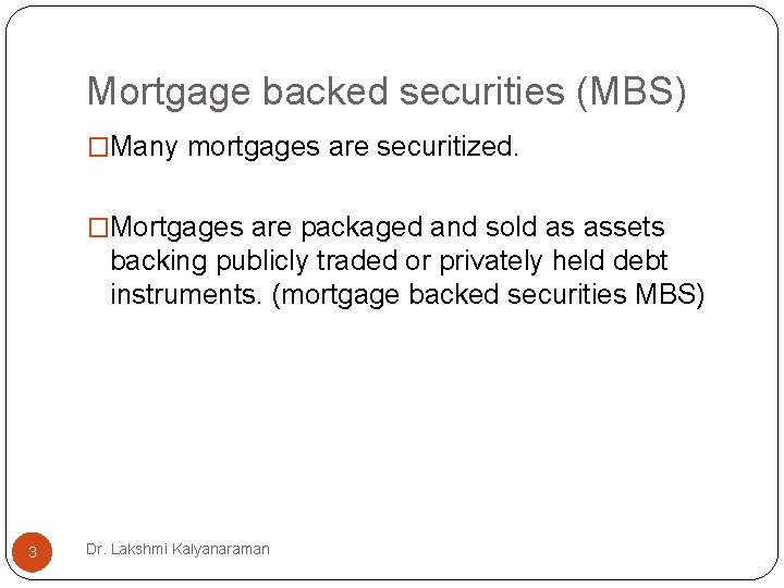 Mortgage backed securities (MBS) �Many mortgages are securitized. �Mortgages are packaged and sold as Mortgage backed securities (MBS) �Many mortgages are securitized. �Mortgages are packaged and sold as