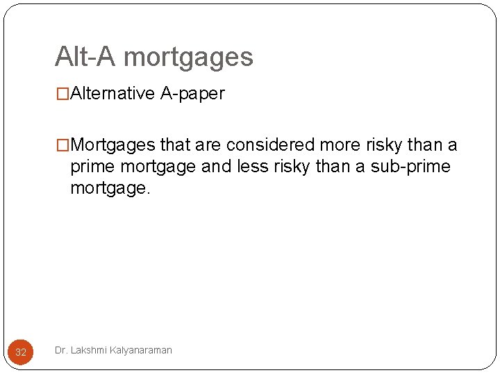 Alt-A mortgages �Alternative A-paper �Mortgages that are considered more risky than a prime mortgage Alt-A mortgages �Alternative A-paper �Mortgages that are considered more risky than a prime mortgage