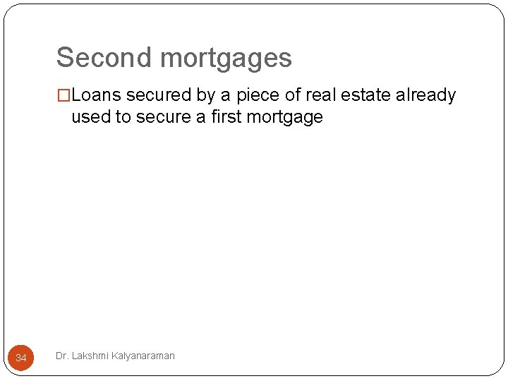 Second mortgages �Loans secured by a piece of real estate already used to secure Second mortgages �Loans secured by a piece of real estate already used to secure