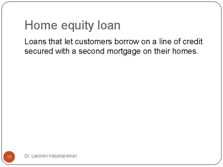 Home equity loan Loans that let customers borrow on a line of credit secured Home equity loan Loans that let customers borrow on a line of credit secured