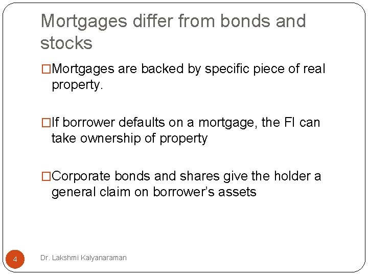 Mortgages differ from bonds and stocks �Mortgages are backed by specific piece of real Mortgages differ from bonds and stocks �Mortgages are backed by specific piece of real