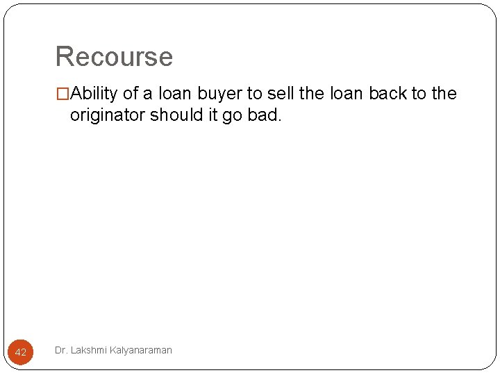 Recourse �Ability of a loan buyer to sell the loan back to the originator Recourse �Ability of a loan buyer to sell the loan back to the originator