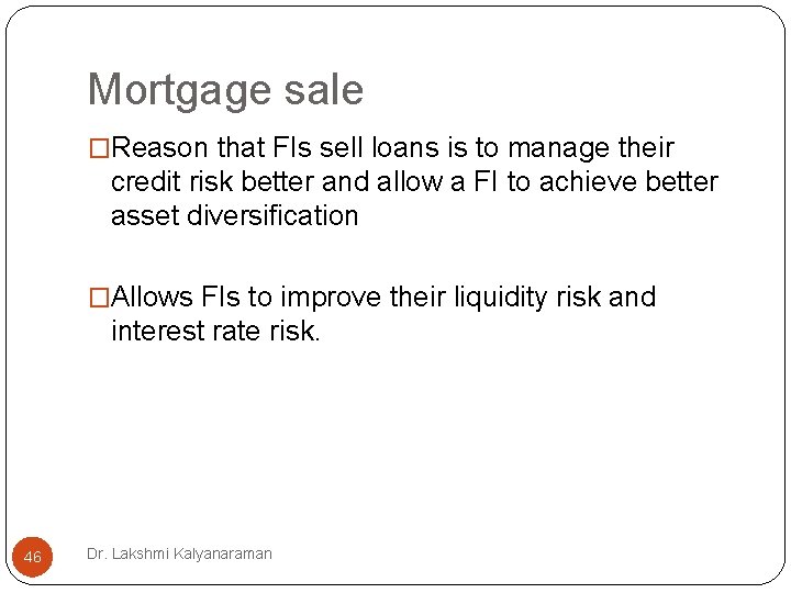 Mortgage sale �Reason that FIs sell loans is to manage their credit risk better Mortgage sale �Reason that FIs sell loans is to manage their credit risk better