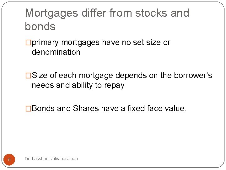 Mortgages differ from stocks and bonds �primary mortgages have no set size or denomination Mortgages differ from stocks and bonds �primary mortgages have no set size or denomination