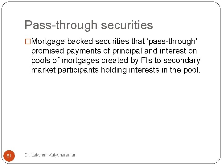 Pass-through securities �Mortgage backed securities that ‘pass-through’ promised payments of principal and interest on Pass-through securities �Mortgage backed securities that ‘pass-through’ promised payments of principal and interest on