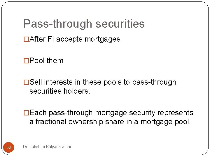 Pass-through securities �After FI accepts mortgages �Pool them �Sell interests in these pools to Pass-through securities �After FI accepts mortgages �Pool them �Sell interests in these pools to